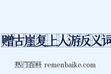 赠古崖复上人游反义词是什么意思的图片